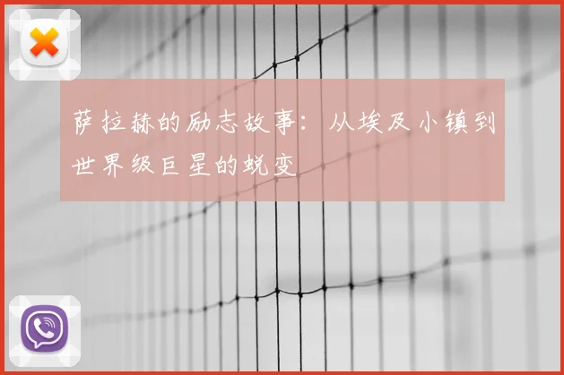 萨拉赫的励志故事：从埃及小镇到世界级巨星的蜕变