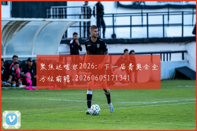 聚焦达喀尔2026：下一届青奥会全方位前瞻_20260605171341