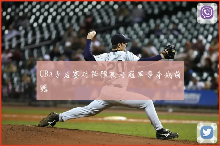 CBA季后赛对阵预测与冠军争夺战前瞻