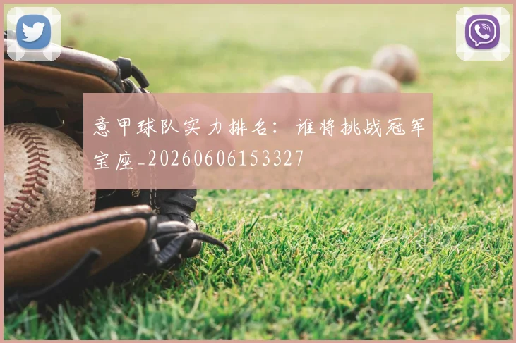 意甲球队实力排名:谁将挑战冠军宝座_20260606153327