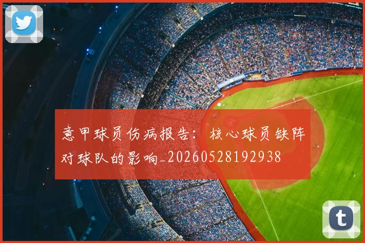 意甲球员伤病报告:核心球员缺阵对球队的影响_20260528192938