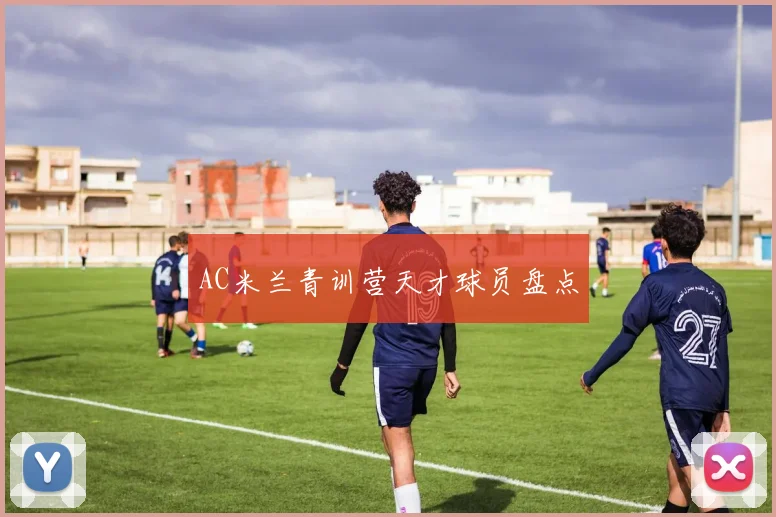 AC米兰青训营天才球员盘点