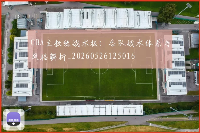 CBA主教练战术板:各队战术体系与风格解析_20260526125016