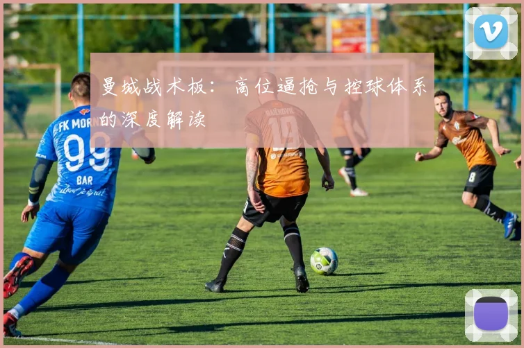 曼城战术板：高位逼抢与控球体系的深度解读